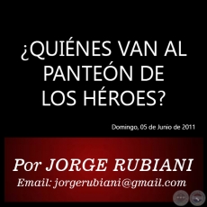QUINES VAN AL PANTEN DE LOS HROES? - Por JORGE RUBIANI - Domingo, 05 de Junio de 2011
